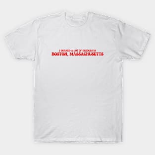 I burned a lot of bridges in Boston, Massachusetts T-Shirt